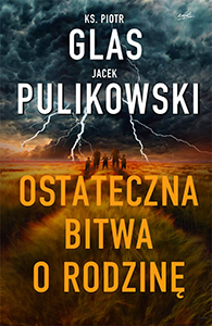 Ostateczna bitwa o rodzinę - książka - Jacek Pulikowski i ks. Piotr Glas